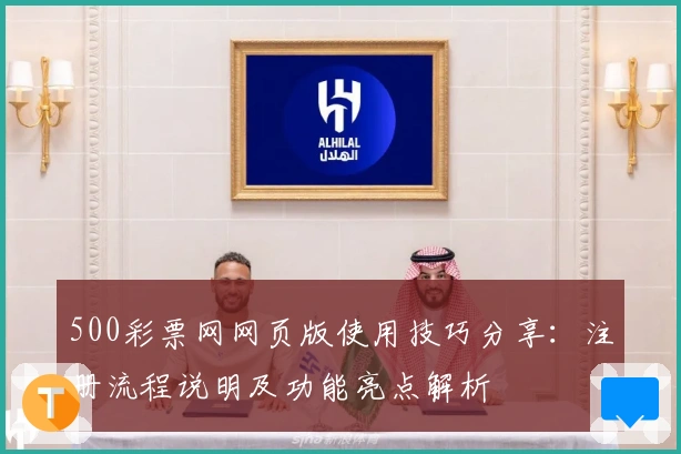 500彩票网网页版使用技巧分享：注册流程说明及功能亮点解析