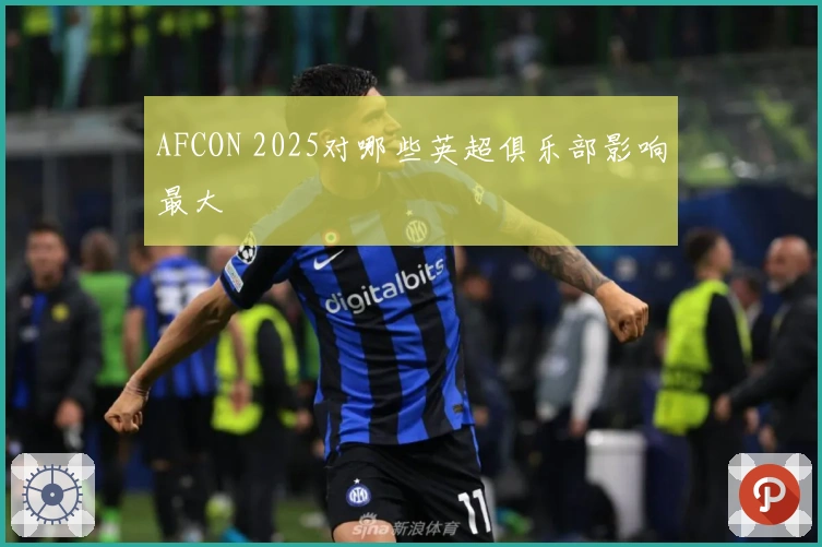 AFCON 2025对哪些英超俱乐部影响最大