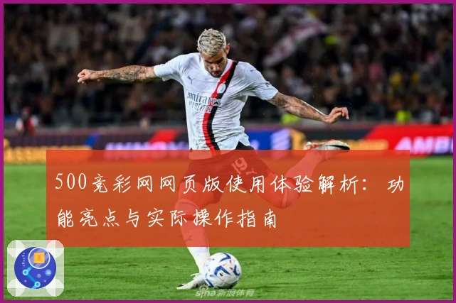 500竞彩网网页版使用体验解析：功能亮点与实际操作指南