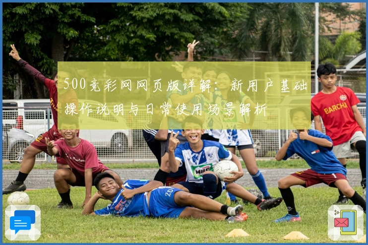 500竞彩网网页版详解：新用户基础操作说明与日常使用场景解析